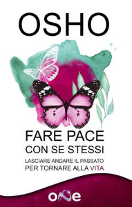 Title: Fare Pace con Se Stessi: Lascia andare il passato per tornare alla vita, Author: Osho