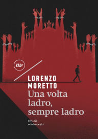 Title: Una volta ladro, sempre ladro, Author: Lorenzo Moretto