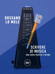 Title: Scrivere di musica: Una guida pratica e intima, Author: Rossano Lo Mele