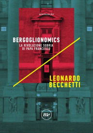 Title: Bergoglionomics: La rivoluzione sobria di papa Francesco, Author: Leonardo Becchetti