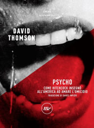 Title: Psycho: Come Hitchcock insegnò all'America ad amare l'omicidio, Author: David Thomson