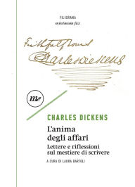 Title: L'anima degli affari: Lettere e riflessioni sul mestiere di scrivere, Author: Charles Dickens