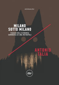 Title: Milano sotto Milano: Viaggio nell'economia sommersa di una metropoli, Author: Antonio Talia