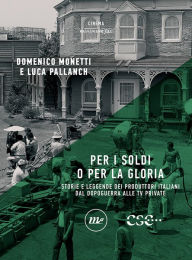 Title: Per i soldi o per la gloria: Storie e leggende dei produttori italiani dal dopoguerra alle tv private, Author: Domenico Monetti