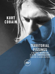 Title: Territorial Pissinigs: L'ultima intervista e altre conversazioni, Author: Kurt Cobain