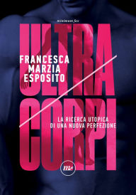 Title: Ultracorpi: La ricerca utopica di una nuova perfezione, Author: Francesca Marzia Esposito