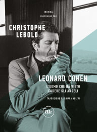 Title: Leonard Cohen: L'uomo che ha visto cadere gli angeli, Author: Christophe Lebold