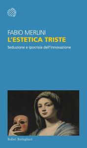 Title: L'estetica triste: Seduzione e ipocrisia dell'innovazione, Author: Fabio Merlini