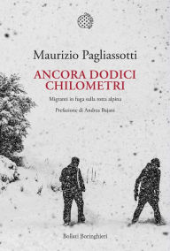 Title: Ancora dodici chilometri: Migranti in fuga sulla rotta alpina, Author: Maurizio Pagliassotti