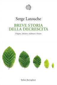Title: Breve storia della decrescita: Origine, obiettivi, malintesi e futuro, Author: Serge Latouche