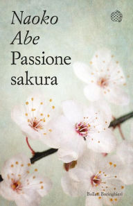 Title: Passione sakura: La storia dei ciliegi ornamentali giapponesi e dell'uomo che li ha salvati, Author: Naoko Abe