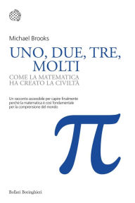 Title: Uno, due, tre, molti: Come la matematica ha creato la civiltà, Author: Michael Edward Brooks