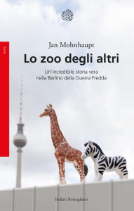 Title: Lo zoo degli altri: Un'incredibile storia vera nella Berlino della Guerra Fredda, Author: Jan Mohnhaupt