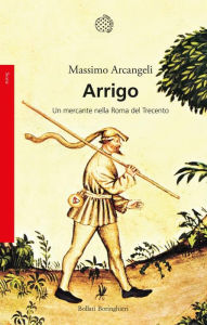 Title: Arrigo: Un mercante nella Roma del Trecento, Author: Massimo Arcangeli