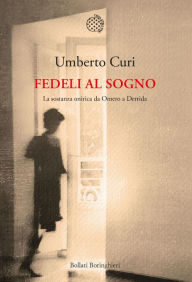 Title: Fedeli al sogno: La sostanza onirica da Omero a Derrida, Author: Umberto Curi