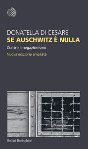 Title: Se Auschwitz è nulla: Contro il negazionismo. Nuova edizione ampliata, Author: Donatella Di Cesare