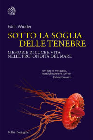 Title: Sotto la soglia delle tenebre: Memorie di luce e vita nelle profondità del mare, Author: Edith Widder