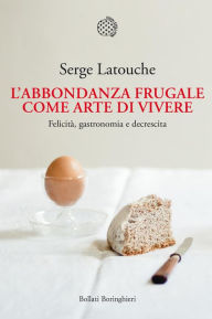 Title: L'abbondanza frugale come arte di vivere: Felicità, gastronomia e decrescita, Author: Serge Latouche