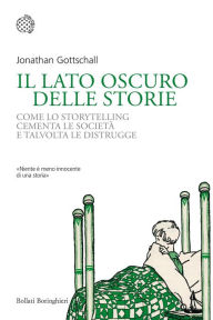 Title: Il lato oscuro delle storie: Come lo storytelling cementa le società e talvolta le distrugge, Author: Jonathan Gottschall