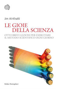 Title: Le gioie della scienza: Otto brevi lezioni per esercitare il metodo scientifico ogni giorno, Author: Jim Al-Khalili