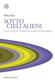 Title: Sotto cieli alieni: Una guida turistica dell'universo, Author: Philip Plait