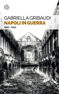Title: Napoli in guerra: 1940-1943, Author: Gabriella Gribaudi