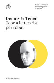 Title: Teoria letteraria per robot: Come i computer hanno imparato a scrivere, Author: Dennis Yi Tenen
