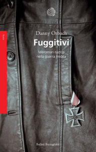 Title: Fuggitivi: Mercenari nazisti nella guerra fredda, Author: Danny Orbach