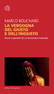 Title: La vergogna del giusto e dell'ingiusto: Storie e pensieri di un'emozione inattuale, Author: Marco Bouchard