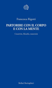 Title: Partorire con il corpo e con la mente, Author: Francesca Rigotti