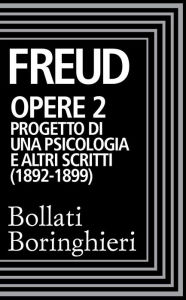 Title: Opere vol. 2 1892-1899: Progetto di una psicologia e altri scritti, Author: Sigmund Freud