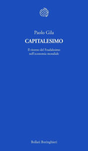 Title: Capitalesimo: Il ritorno del Feudalesimo nell'economia mondiale, Author: Paolo Gila