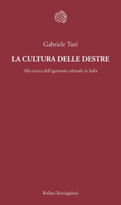 Title: La cultura delle destre: Alla ricerca dell'egemonia culturale in Italia, Author: Gabriele Turi