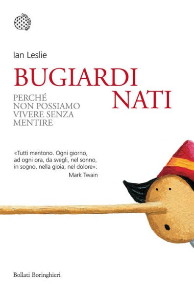 Bugiardi nati: Perché non possiamo vivere senza mentire