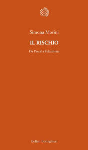 Title: Il rischio: Da Pascal a Fukushima, Author: Simona Morini
