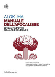 Title: Manuale dell'apocalisse: Cinquanta ipotesi sulla fine del mondo, Author: Alok Jha