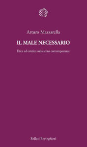 Title: Il male necessario: Etica ed estetica sulla scena contemporanea, Author: Arturo Mazzarella