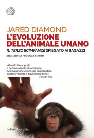 Title: L'evoluzione dell'animale umano: «Il terzo scimpanzé» spiegato ai ragazzi. Testo originale di Jared Diamond adattato da Rebecca Stefoff, Author: Jared Diamond