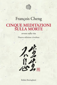 Title: Cinque meditazioni sulla morte: ovvero sulla vita, Author: François Cheng