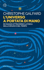 Title: L'universo a portata di mano: In viaggio attraverso la fisica dello spazio e del tempo, Author: Christophe Galfard