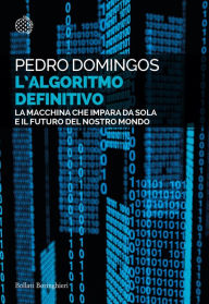 Title: L'Algoritmo Definitivo: La macchina che impara da sola e il futuro del nostro mondo, Author: Pedro Domingos
