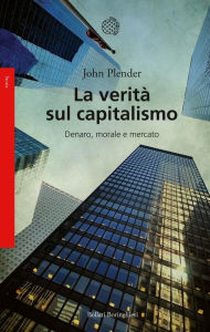 Title: La verità sul capitalismo: Denaro, morale e mercato, Author: John Plender