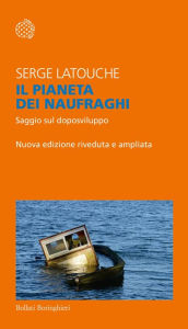 Title: Il pianeta dei naufraghi: Saggio sul doposviluppo. Nuova edizione riveduta e ampliata, Author: Serge Latouche