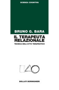Title: Il terapeuta relazionale: Tecnica dell'atto terapeutico, Author: Bruno G. Bara
