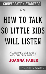 Title: How to Talk so Little Kids Will Listen: A Survival Guide to Life with Children Ages 2-7 by Joanna Faber  Conversation Starters, Author: dailyBooks