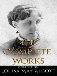 Title: Louisa May Alcott: The Complete Works, Author: Louisa May Alcott