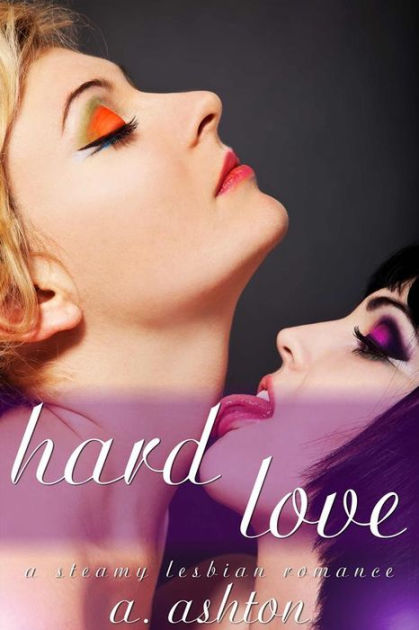 Hard Love A Steamy Lesbian Romance By A Ashton Ebook Barnes And Noble® 