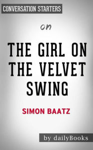 Title: The Girl in the Velvet Swing: Sex, Murder, and Madness at the Dawn of the Twentieth Century??????? by Simon Baatz Conversation Starters, Author: dailyBooks