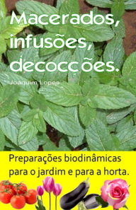 Title: Macerados, infusões, decocções. Preparações biodinâmicas para o jardim e para a horta., Author: Joaquim Lopes
