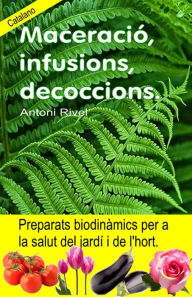 Title: Maceració, infusions, decoccions. Preparats biodinàmics per a la salut del jardí i de l'hort., Author: Antoni Rivel